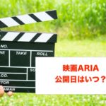 映画ARIAの公開日や延期に関する参考画像