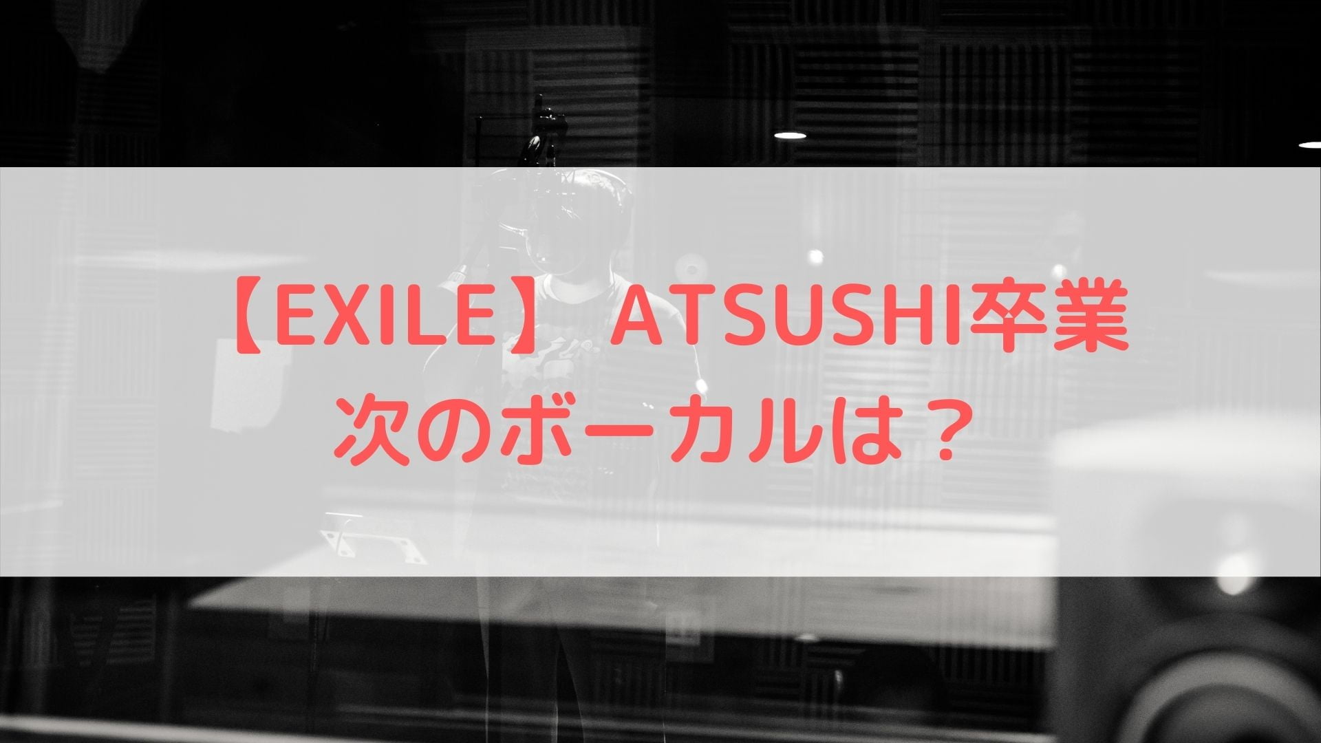 Exile Atsushi卒業で次のボーカルは誰 メンバーから選出の可能性は ハヤ リノ