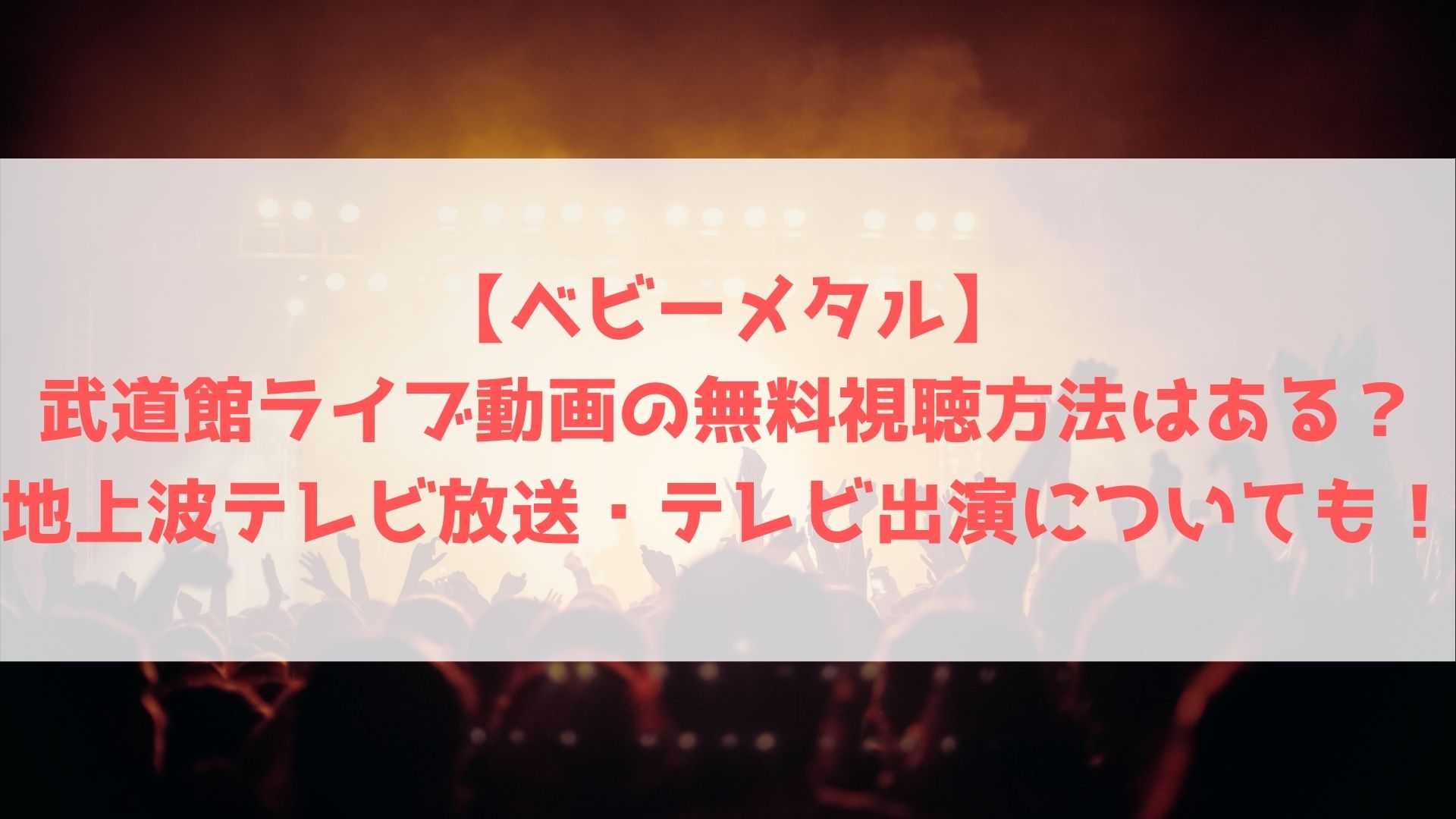 ベビーメタル 武道館ライブ動画の無料視聴方法はある 地上波テレビ放送 テレビ出演についても ハヤ リノ