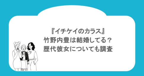 『イチケイのカラス』竹野内豊は結婚してる?歴代彼女についても調査