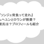 『ソンジェ背負って走れ』キムヘユンとロウンが熱愛？歴代彼氏は？プロフィールも紹介