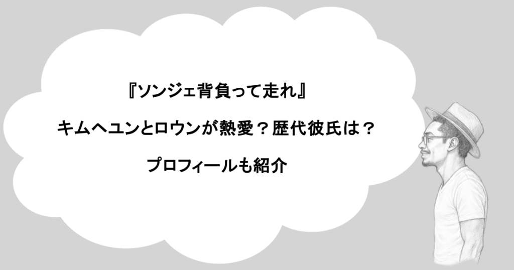 『ソンジェ背負って走れ』キムヘユンとロウンが熱愛？歴代彼氏は？プロフィールも紹介