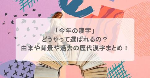 「今年の漢字」はどうやって選ばれるの?由来や背景とは?過去の歴代漢字まとめ!