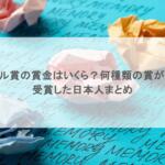 ノーベル賞の賞金はいくら？何種類の賞がある？受賞した日本人まとめ