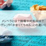 メンヘラとは？特徴や対処法は？「ヤンデレ」や「かまってちゃん」との違いも調査