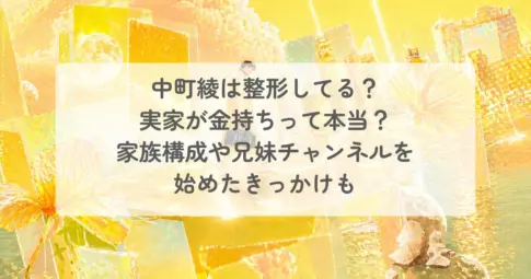 中町綾は整形してる?実家が金持ちって本当?家族構成や兄妹チャンネルを始めたきっかけも