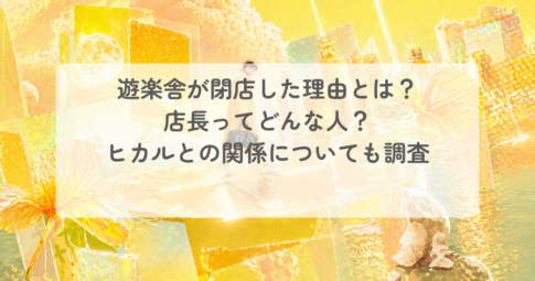遊楽舎が閉店した理由とは?店長ってどんな人?ヒカルとの関係についても調査