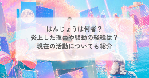 はんじょうは何者?炎上した理由や騒動の経緯は?現在の活動についても紹介